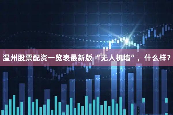 温州股票配资一览表最新版 “无人机墙”，什么样？